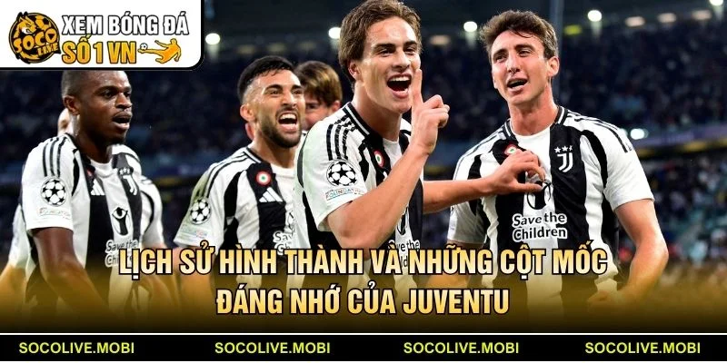Lịch sử hình thành và những cột mốc đáng nhớ của Juventus